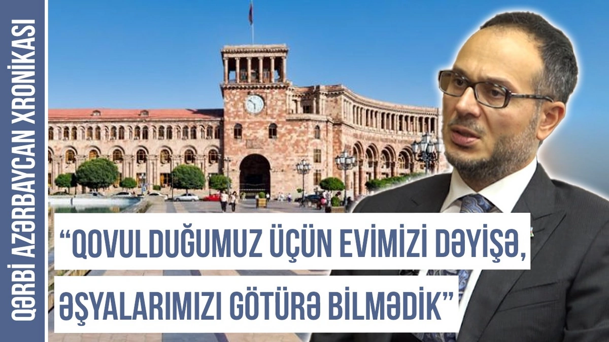 Qərbi Azərbaycan Xronikası: “Qovulduğumuz üçün əşyalarımızı götürə bilmədik” - VİDEO