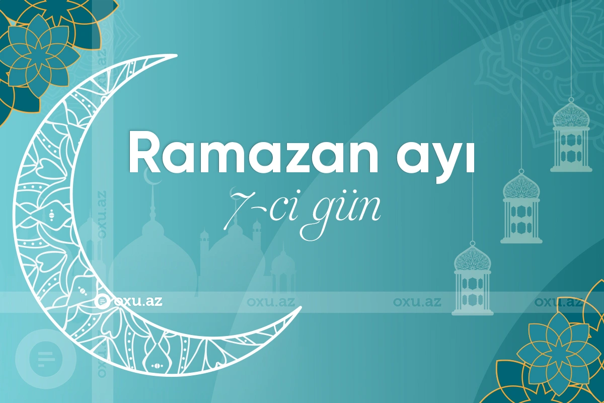 Ramazan ayının yeddinci gününün imsak, iftar və namaz vaxtları - FOTO/VİDEO