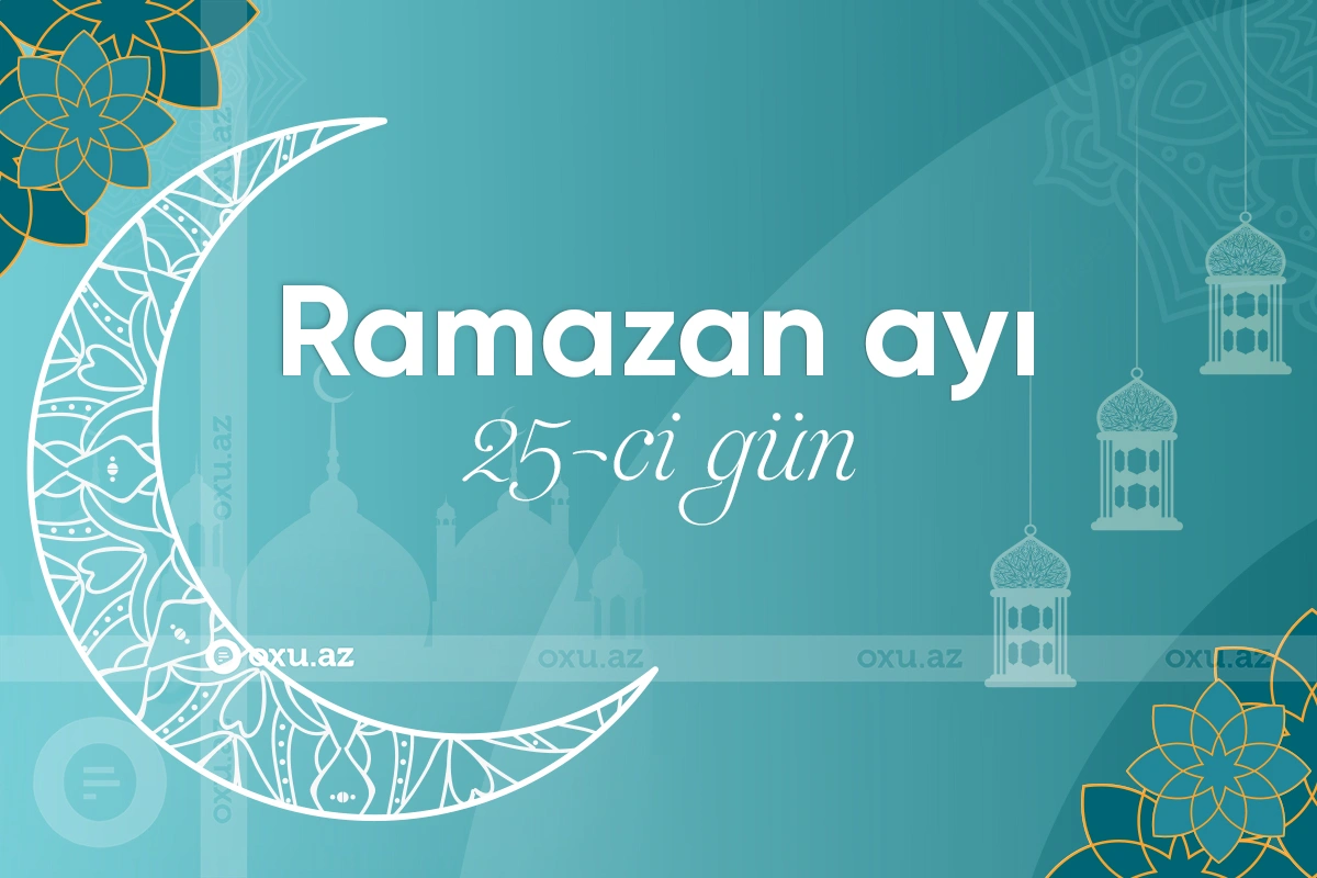 Ramazan ayının iyirmi beşinci gününün imsak, iftar və namaz vaxtları - FOTO