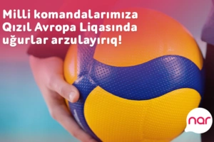 “Nar” voleybol üzrə milli komandalarımıza Qızıl Avropa Liqasında uğurlar arzulayır!
