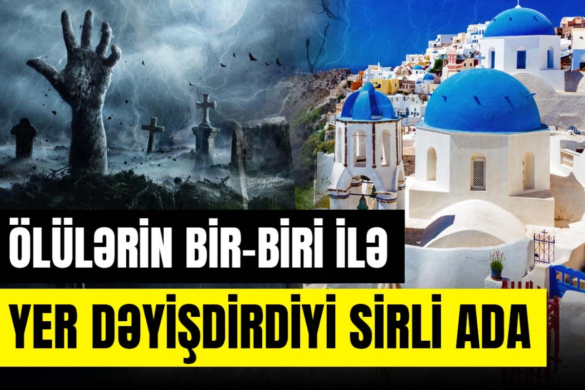 Ölülərin yer dəyişdirdiyi sirli ada: Şərabın su kimi içildiyi Santorini