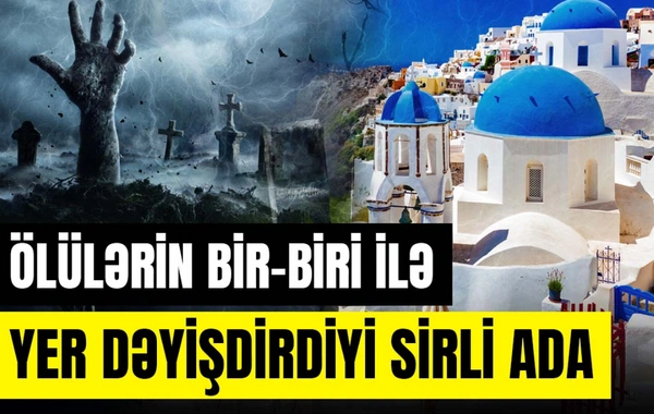 Ölülərin yer dəyişdirdiyi sirli ada: Şərabın su kimi içildiyi Santorini