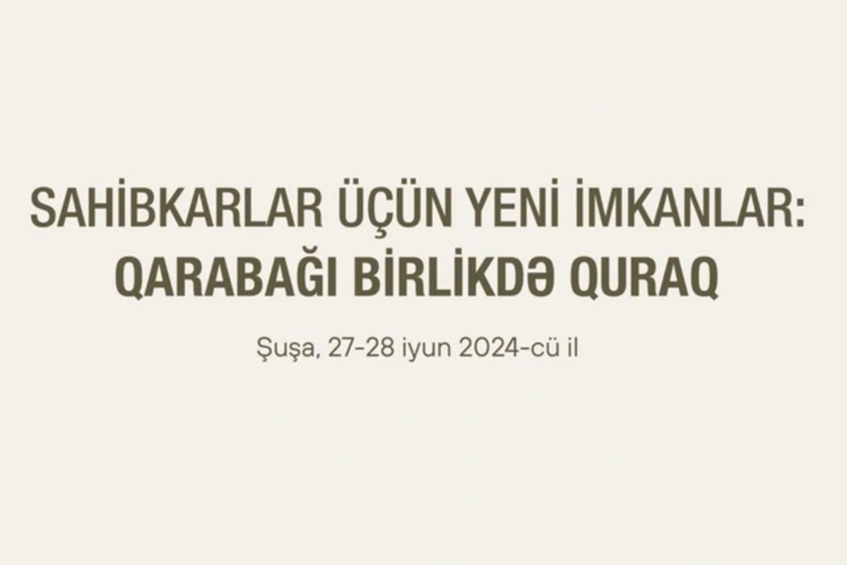 Şuşa və Ağdamda "Sahibkarlar üçün yeni imkanlar: Qarabağı birlikdə quraq" adlı tədbir keçiriləcək