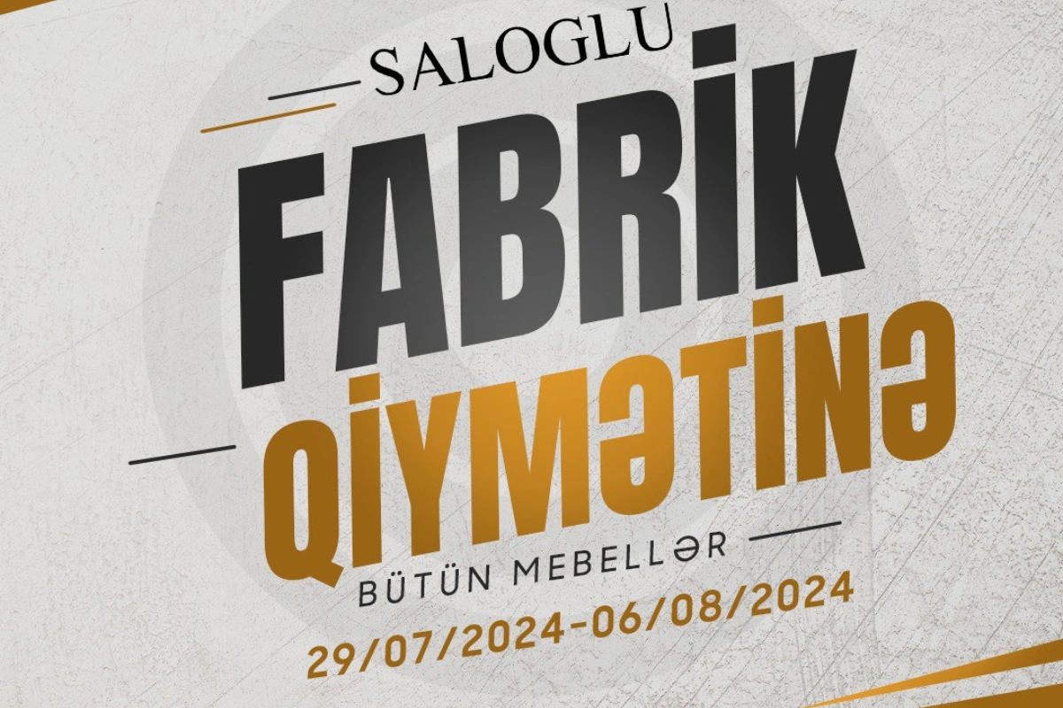 "Saloğlu mebel" "FABRİK QİYMƏTİNƏ" kampaniyasını 6 avqust tarixinədək uzatdı!