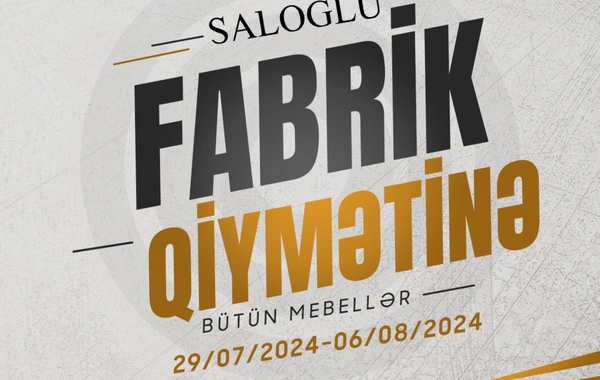 "Saloğlu mebel" "FABRİK QİYMƏTİNƏ" kampaniyasını 6 avqust tarixinədək uzatdı!