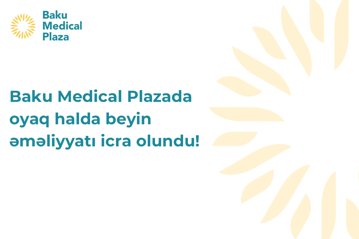 "Baku Medical Plaza"da oyaq halda beyin əməliyyatı icra olundu!