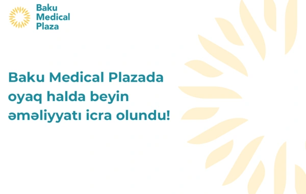 "Baku Medical Plaza"da oyaq halda beyin əməliyyatı icra olundu!