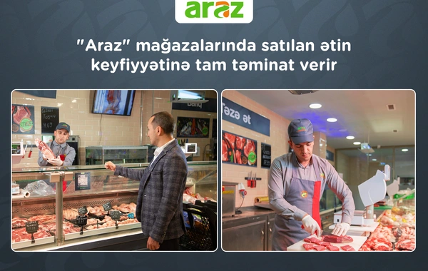 "Araz" supermarketlər şəbəkəsi mağazalarında satılan ətin keyfiyyətinə tam təminat verir