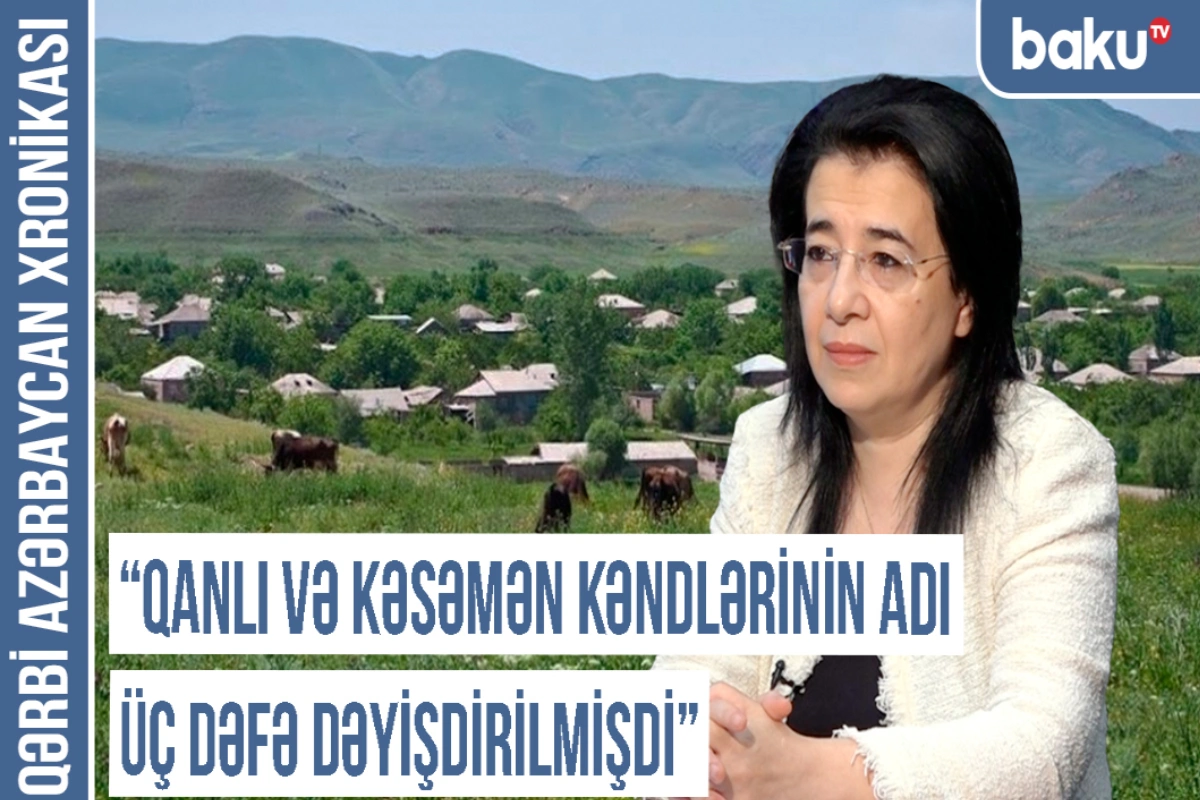 Qərbi Azərbaycan Xronikası: "Qanlı və Kəsəmən kəndlərinin adı üç dəfə dəyişdirilmişdi"