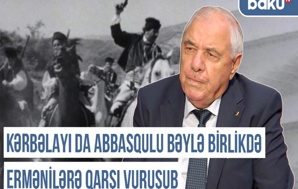 Qərbi Azərbaycan Xronikası: "Kərbəlayı da Abbasqulu bəylə birlikdə ermənilərə qarşı vuruşub"