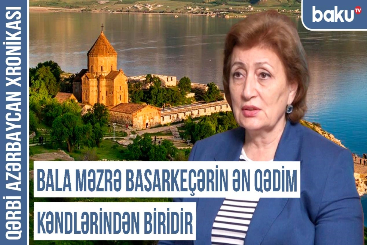 Qərbi Azərbaycan Xronikası: "Bala Məzrə Basarkeçərin ən qədim kəndlərindən biridir"