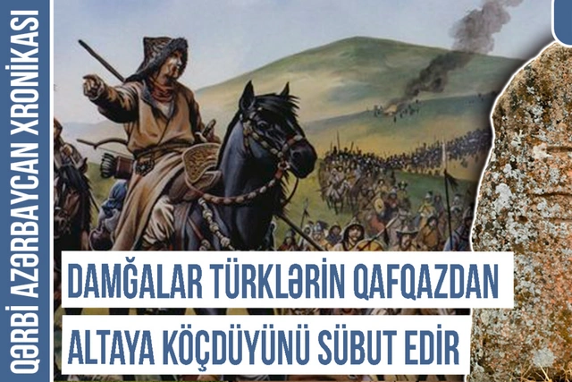 Qərbi Azərbaycan Xronikası: "Damğalar sübut edir ki, türklər Qafqazdan Altaya köçüblər"