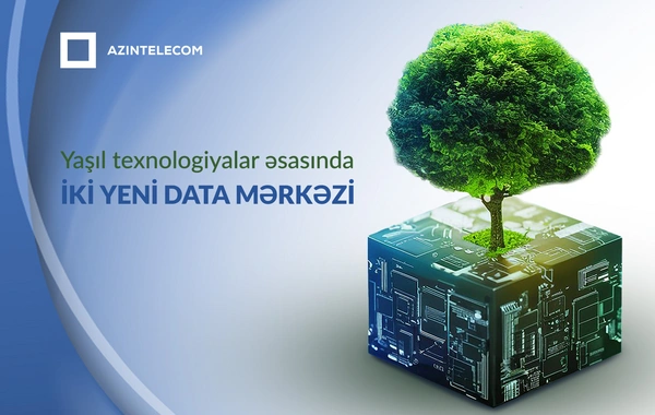 Azərbaycanda yaşıl texnologiyalar əsasında iki yeni data mərkəzi tikiləcək