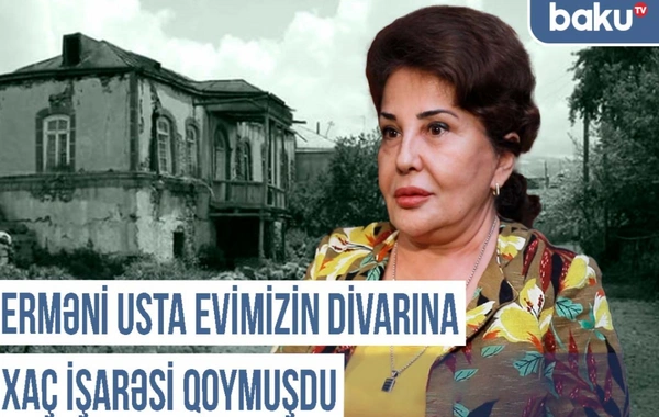 Qərbi Azərbaycan Xronikası: "Erməni usta evimizin divarına xaç işarəsi qoymuşdu"