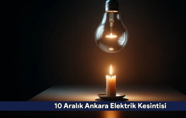 10 Aralık Ankara'da elektrik kesintisi: Hangi ilçeler etkilenecek?