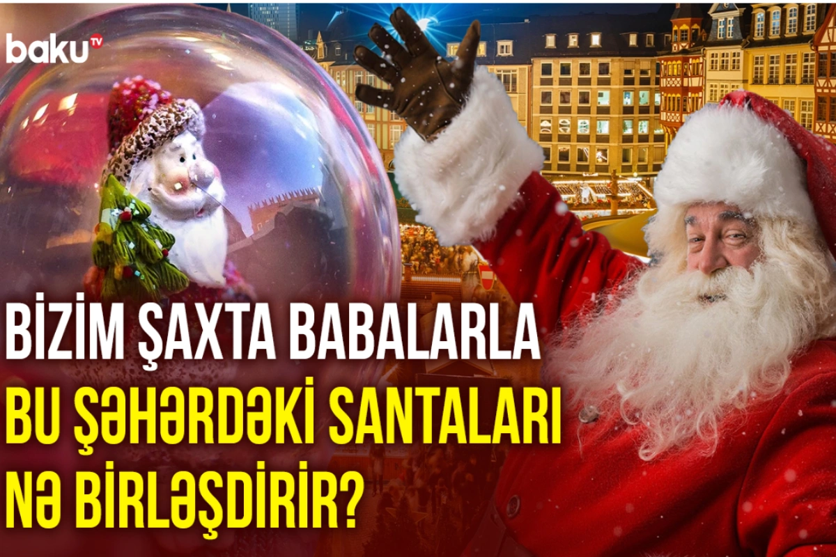 Müasir dünyadakı nağıllar aləmi: Şaxta baba ilə Santa-Klausu nə birləşdirir?