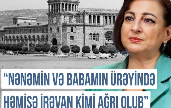 Qərbi Azərbaycan Xronikası: "Anam su içəndə də deyirdi ki, yox, İrəvanın suyu tam başqadır"